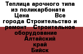 Теплица арочного типа из поликарбоната › Цена ­ 11 100 - Все города Строительство и ремонт » Строительное оборудование   . Алтайский край,Бийск г.